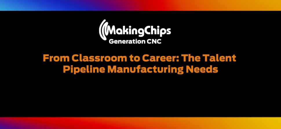 From Classroom to Career: The Talent Pipeline Manufacturing Needs, 524