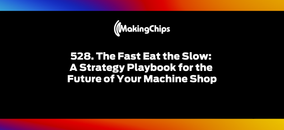 The Fast Eat the Slow: A Strategy Playbook for the Future of Your Machine Shop, 528