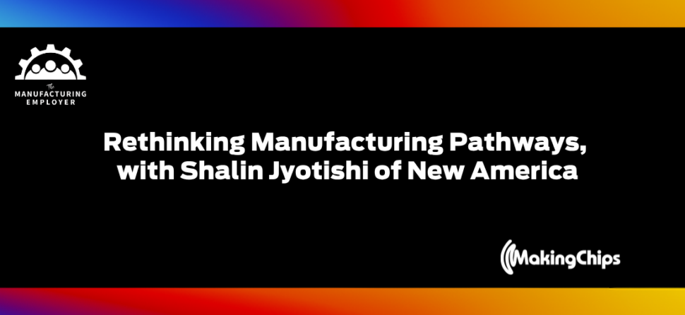 Rethinking Manufacturing Pathways, with Shalin Jyotishi of New America