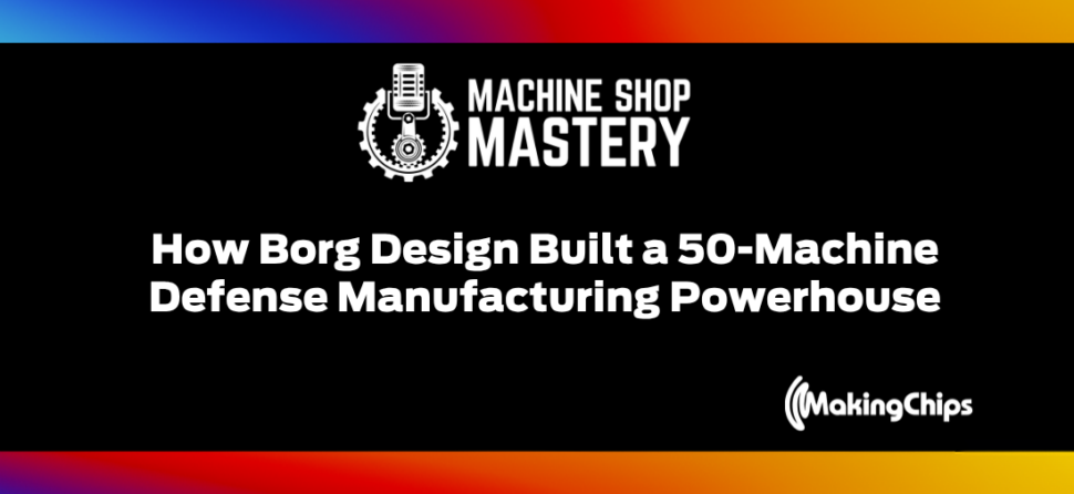 122. How Borg Design Built a 50-Machine Defense Manufacturing Powerhouse