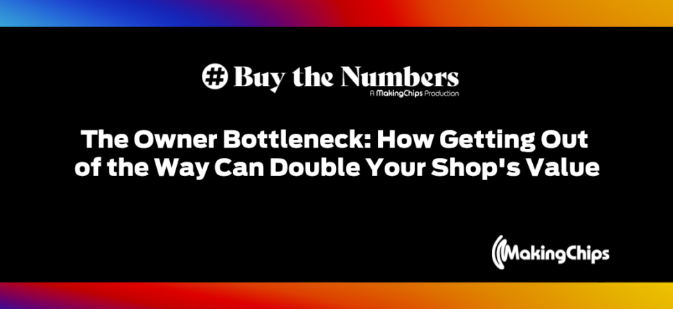 The Owner Bottleneck: How Getting Out of the Way Can Double Your Shop’s Value, Ep #50