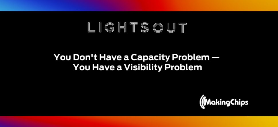 44. You Don’t Have a Capacity Problem — You Have a Visibility Problem