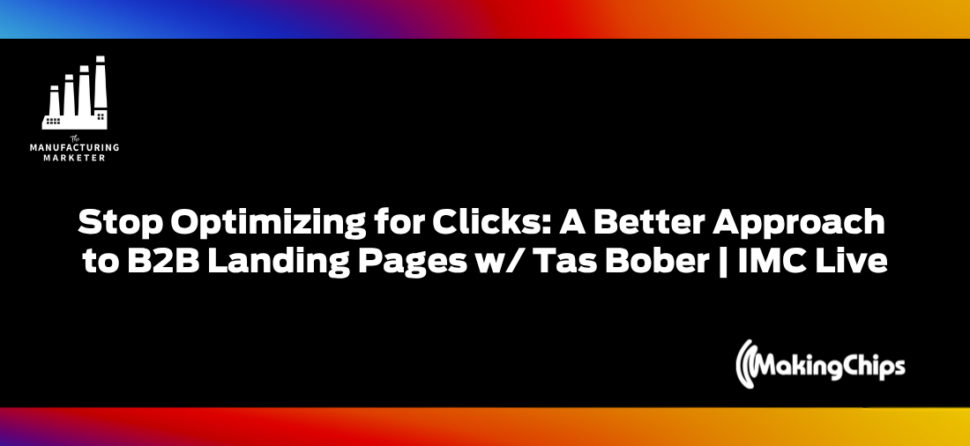 Stop Optimizing for Clicks: A Better Approach to B2B Landing Pages w/ Tas Bober | IMC Live