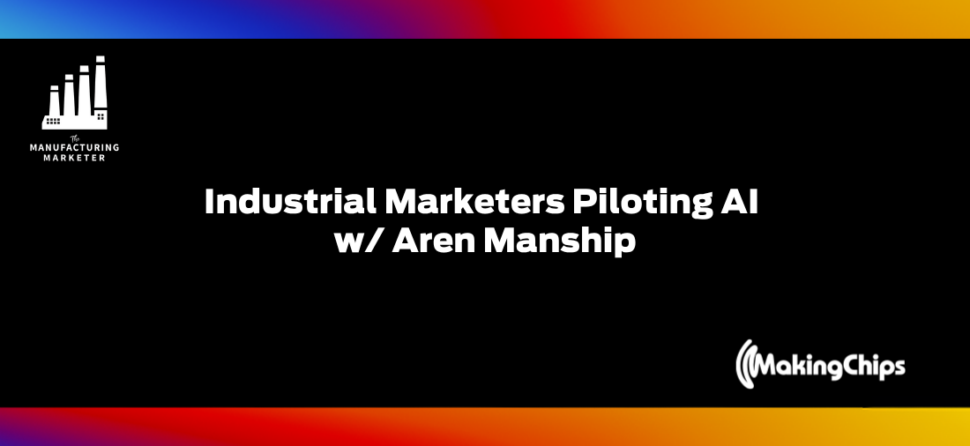 Industrial marketers piloting AI w/ Aren Manship