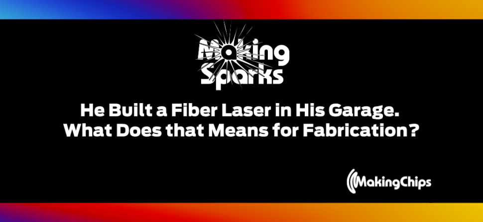 63. He Built a Fiber Laser in His Garage. What does that Means for Fabrication?