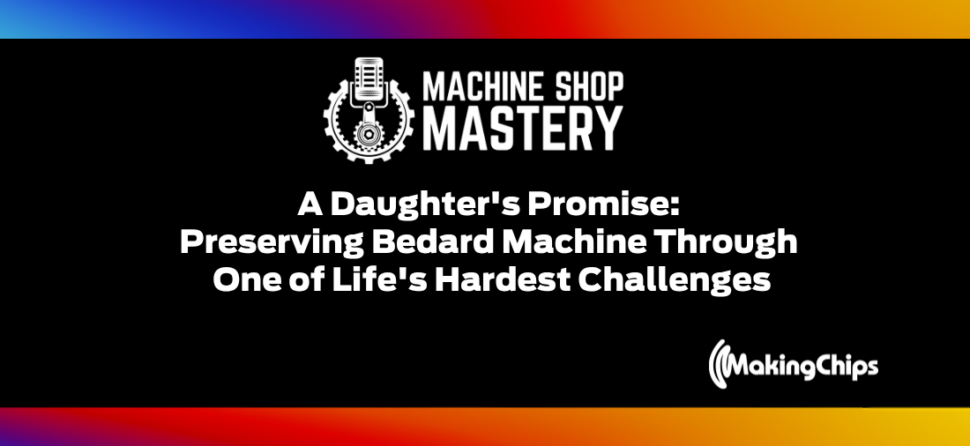 123. A Daughter’s Promise: Preserving Bedard Machine Through One of Life’s Hardest Challenges