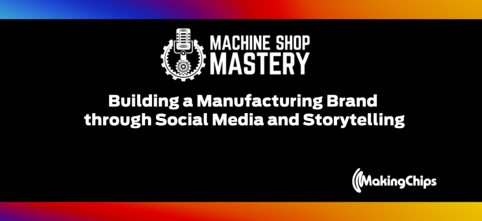 127. Building a Manufacturing Brand through Social Media and Storytelling