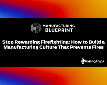 9. Stop Rewarding Firefighting: How to Build a Manufacturing Culture That Prevents Fires