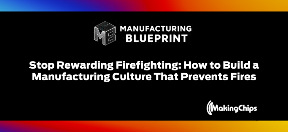 9. Stop Rewarding Firefighting: How to Build a Manufacturing Culture That Prevents Fires