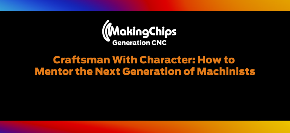 Craftsman With Character: How to Mentor the Next Generation of Machinists | Ep. 534