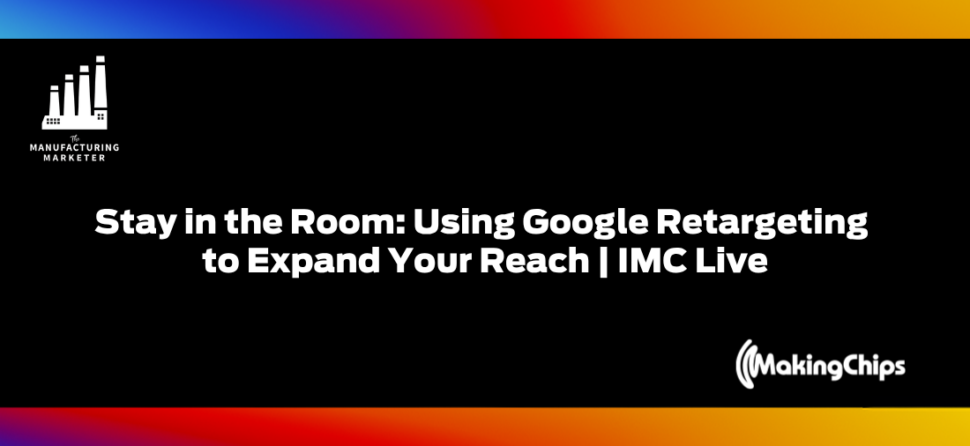 Stay in the Room: Using Google Retargeting to Expand Your Reach | IMC Live