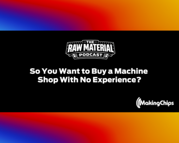 7. So You Want to Buy a Machine Shop With No Experience?