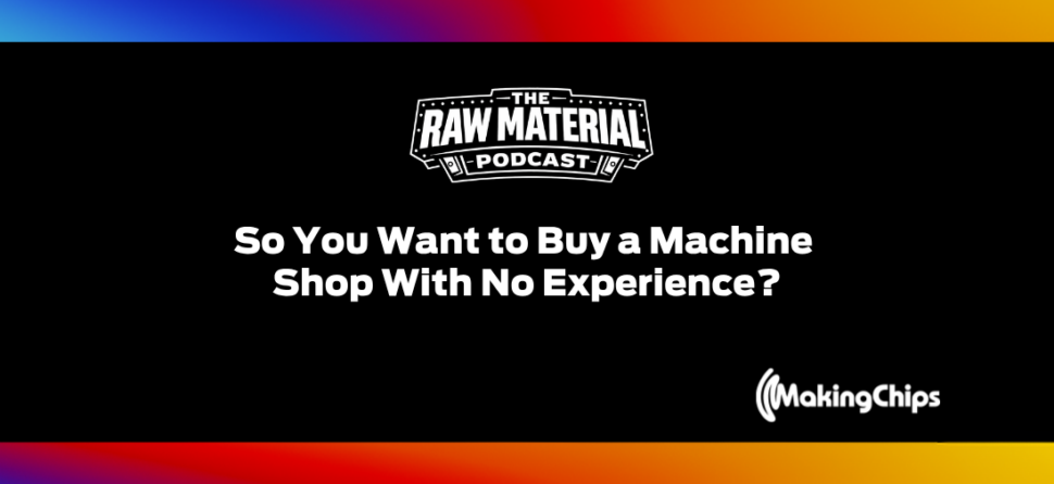 7. So You Want to Buy a Machine Shop With No Experience?