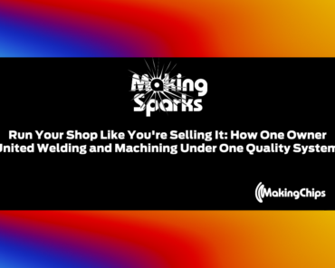 Run Your Shop Like You’re Selling It: How One Owner United Welding and Machining Under One Quality System | Ep. 69