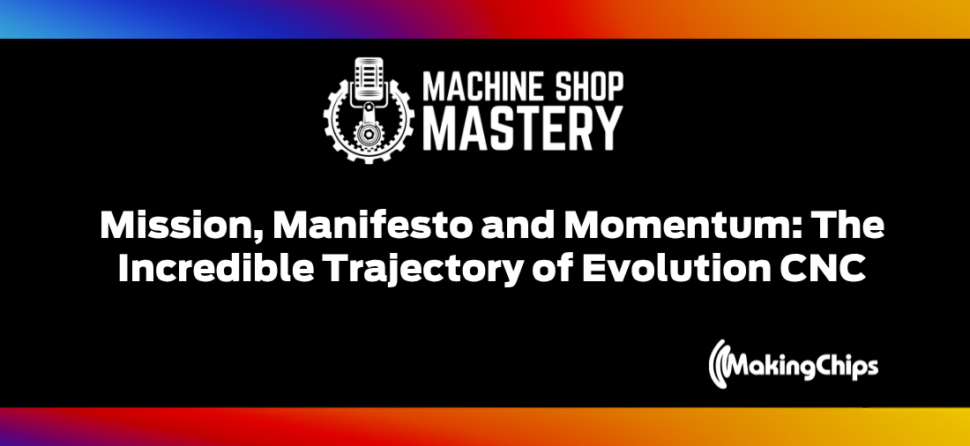 132. Mission, Manifesto and Momentum: The Incredible Trajectory of Evolution CNC