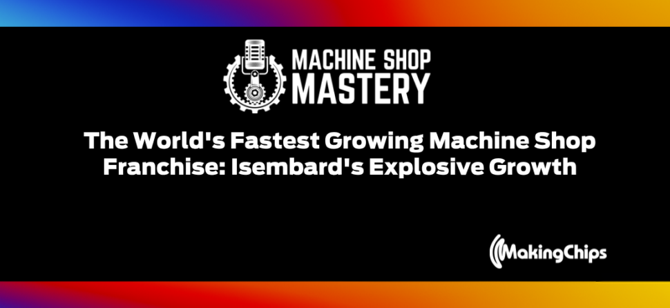 133. The World’s Fastest Growing Machine Shop Franchise: Isembard’s Explosive Growth