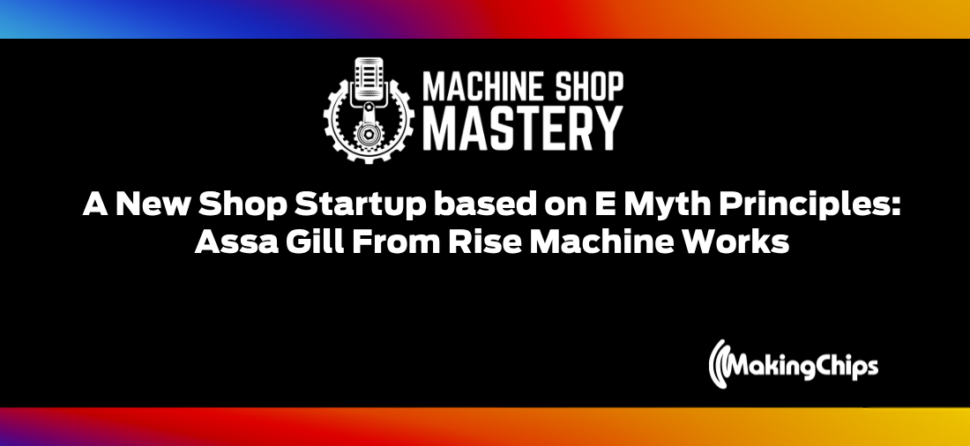 134. A New Shop Startup based on E Myth Principles – Assa From Rise Machine Works