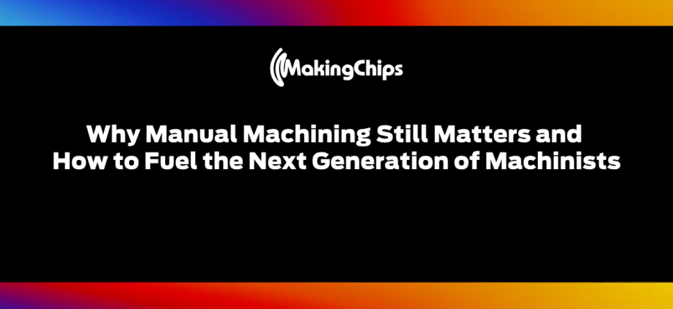 Why Manual Machining Still Matters and How to Fuel the Next Generation of Machinists | Ep. 545