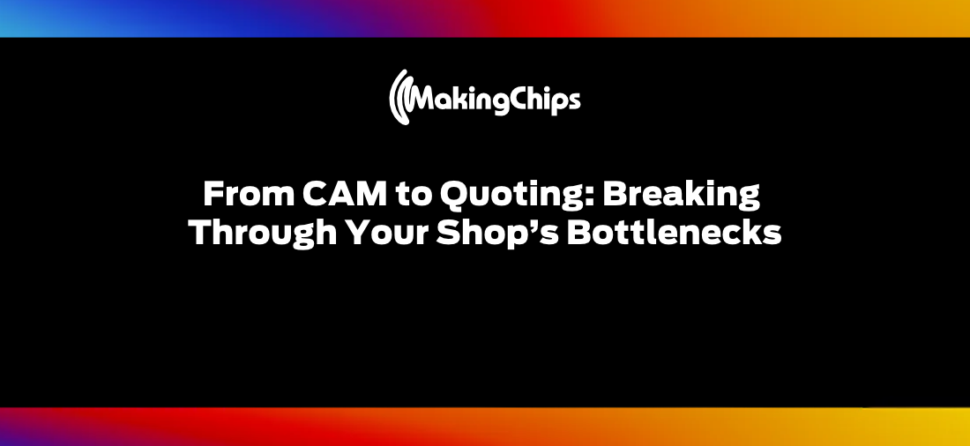 From CAM to Quoting: Breaking Through Your Shop’s Bottlenecks | Ep. 546