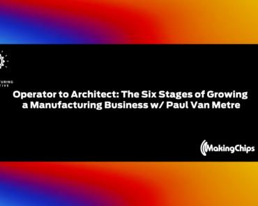 Operator to Architect: The Six Stages of Growing a Manufacturing Business w/ Paul Van Metre