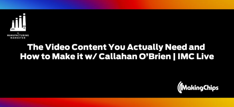 The Video Content You Actually Need and How to Make it w/ Callahan O’Brien | IMC Live