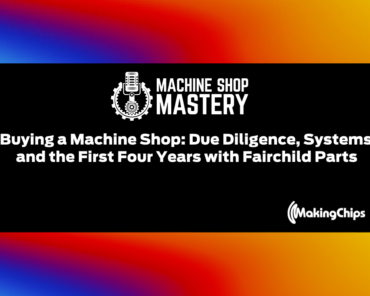 140. Buying a Machine Shop: Due Diligence, Systems, and the First Four Years with Fairchild Parts